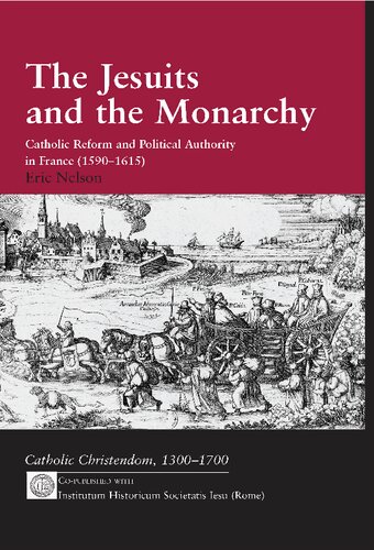 The Jesuits And The Monarchy Catholic Reform And Political Authority In France 15901615 Reprint Eric Nelson