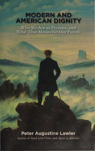 Modern And American Dignity Who We Are As Persons And What That Means For Our Future Peter Augustine Lawler