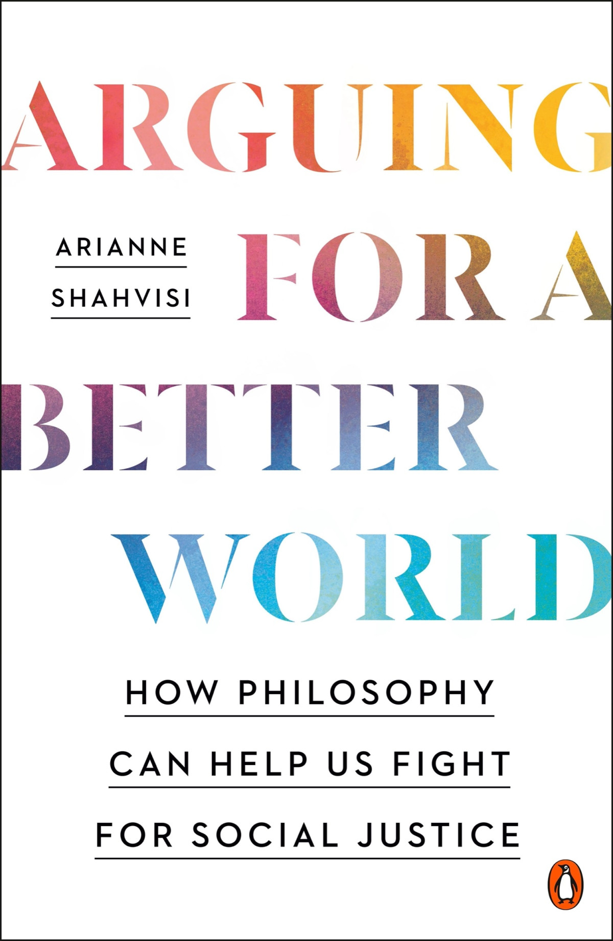 Arguing For A Better World How Philosophy Can Help Us Fight For Social Justice Arianne Shahvisi