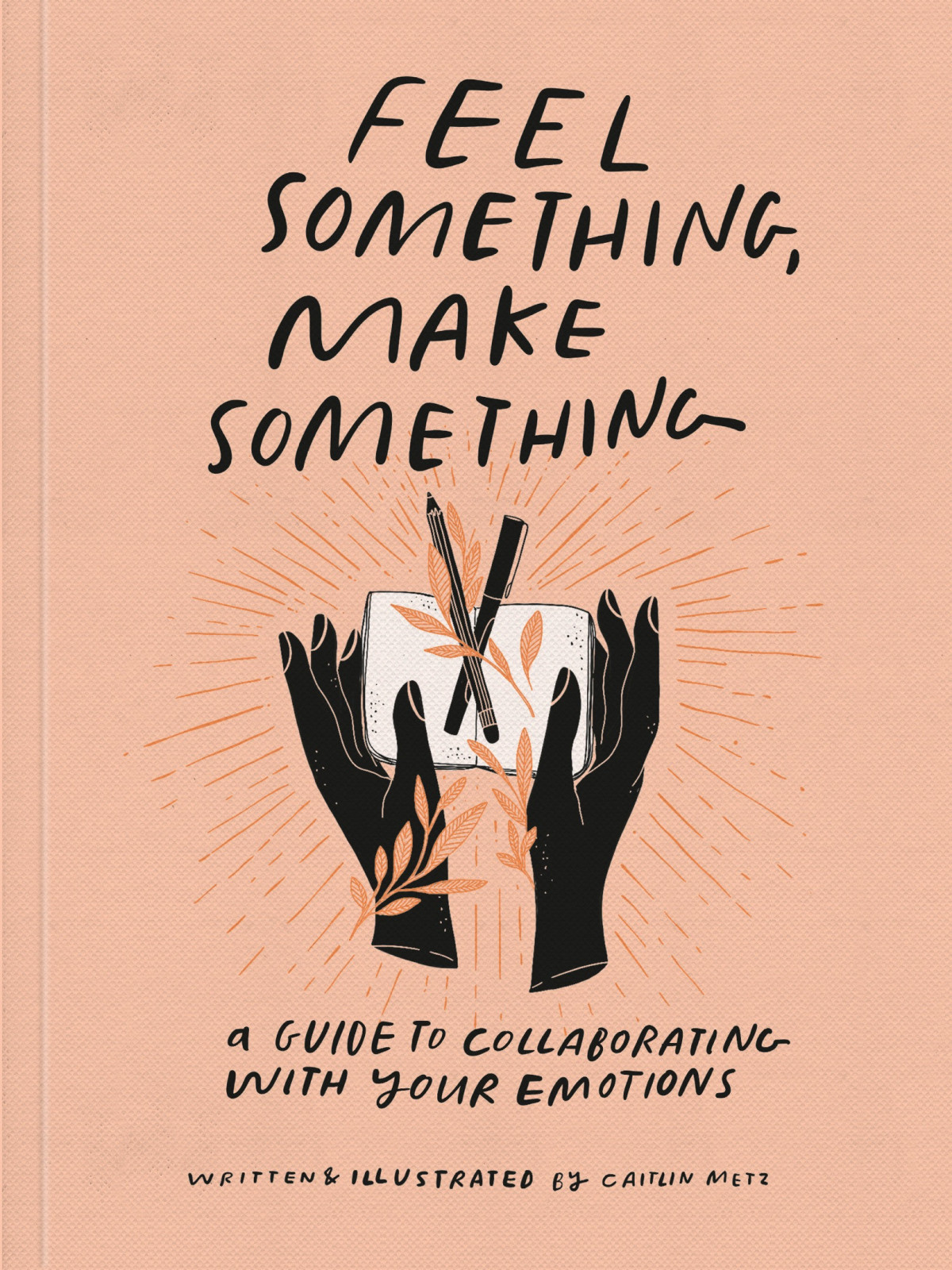 Feel Something Make Something Caitlin Metz