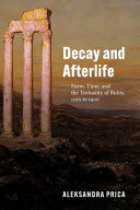 Decay And Afterlife Form Time And The Textuality Of Ruins 1100 To 1900 Aleksandra Prica