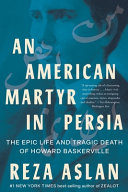 An American Martyr In Persia The Epic Life And Tragic Death Of Howard Baskerville Reza Aslan
