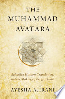 The Muhammad Avatra Salvation History Translation And The Making Of Bengali Islam Ayesha A Irani