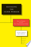 Managing The Older Worker How To Prepare For The New Organizational Order Peter Cappelli Bill Novelli