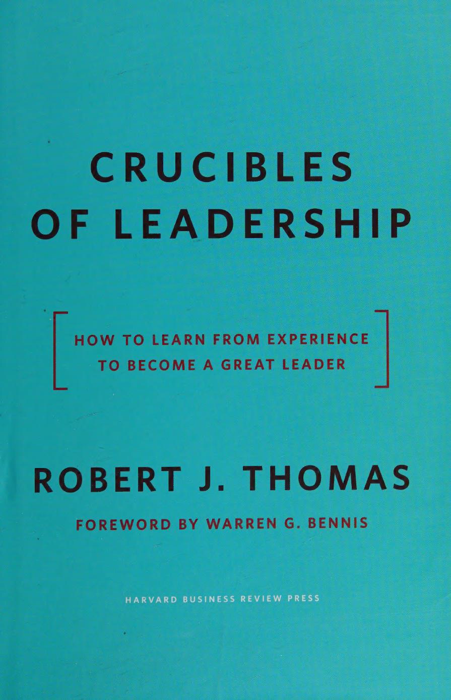 Crucibles Of Leadership How To Learn From Experience To Become A Great Leader Robert J Thomas