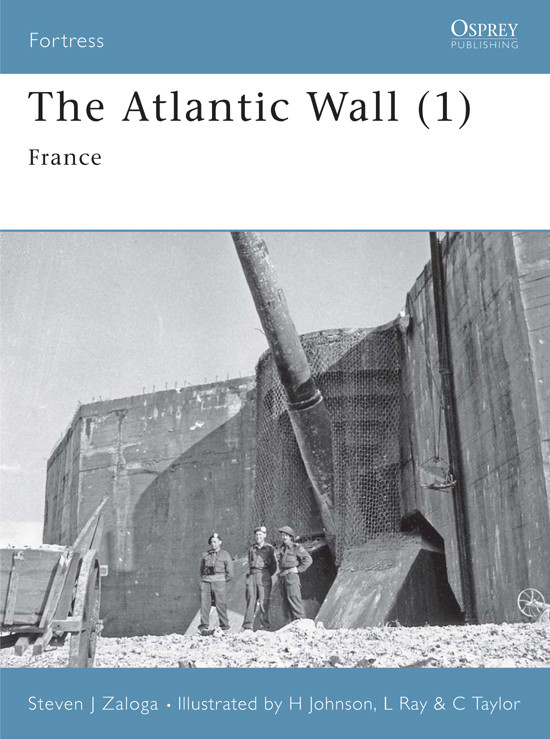 The Atlantic Wall 1 France 1st Edition Steven J Zaloga Hugh Johnson