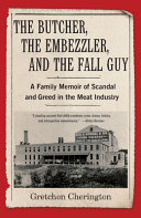 The Butcher The Embezzler And The Fall Guy A Family Memoir Of Scandal And Greed In The Meat Industry Gretchen Cherington