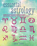 Essential Astrology Learn To Be Your Own Astrologer And Unlock The Secrets Of The Signs And Planets Joanna Watters