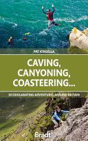 Caving Canyoning Coasteering 30 Exhilarating Adventures Around Britain Patrick Kinsella