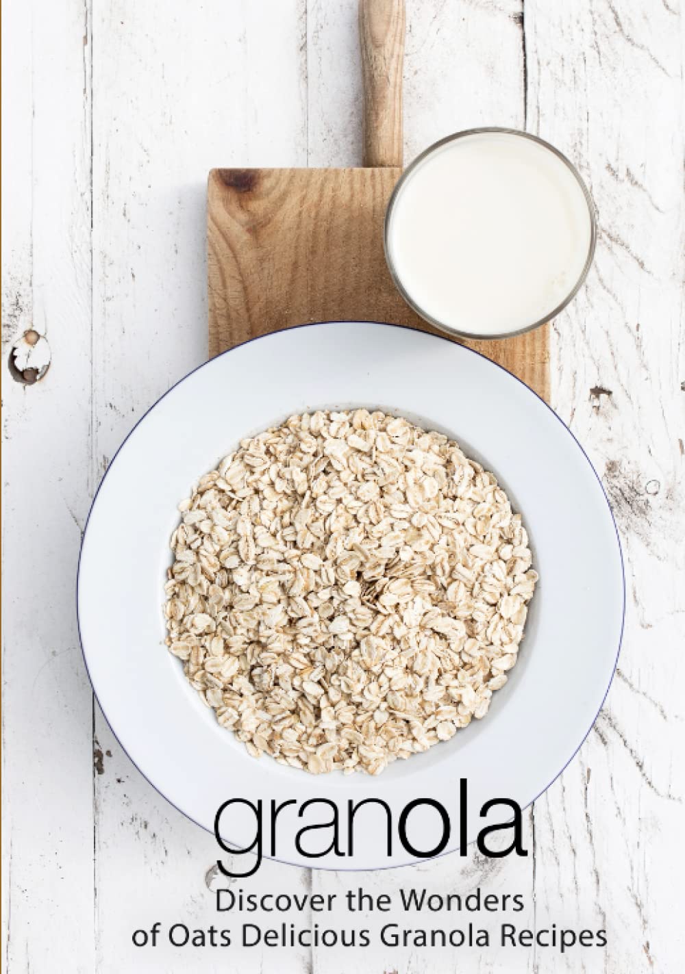 Granola Discover The Wonders Of Oats Delicious Granola Recipes 2nd Edition 2nd Booksumo Press