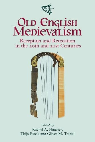 Old English Medievalism Reception And Recreation In The 20th And 21st Centuries Rachel A Fletcher Editor Thijs Porck Editor Oliver M Traxel Editor