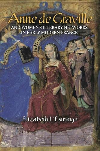Anne De Graville And Womens Literary Networks In Early Modern France Elizabeth Lestrange