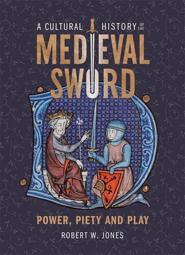 A Cultural History Of The Medieval Sword Power Piety And Play Robert W Jones