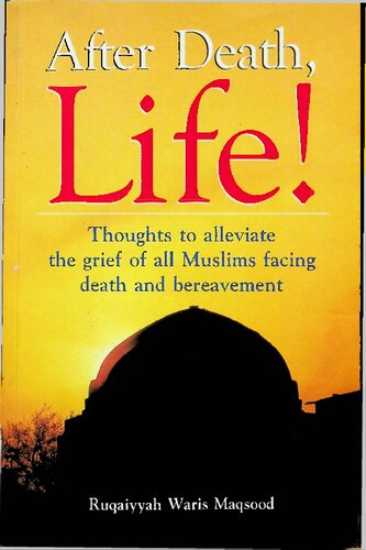 After Death Life Thoughts To Alleviate The Grief Of All Muslims Facing Death And Bereavement 1st Edition Ruqaiyyah Waris Maqsood