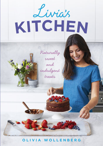Livias Kitchen Naturally Sweet And Indulgent Treats Olivia Wollenberg