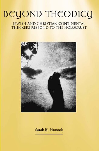 Beyond Theodicy Jewish And Christian Continental Thinkers Respond To The Holocaust Sarah K Pinnock