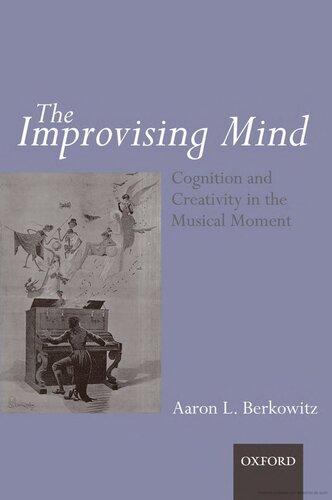The Improvising Mind Cognition And Creativity In The Musical Moment Aaron L Berkowitz