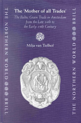 The Mother Of All Trades The Baltic Grain Trade In Amsterdam From The Late 16th To The Early 19th Century Milja Van Tielhof