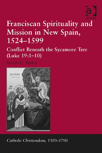 Franciscan Spirituality And Mission In New Spain 15241599 Conflict Beneath The Sycamore Tree Luke 19110 Steven E Turley