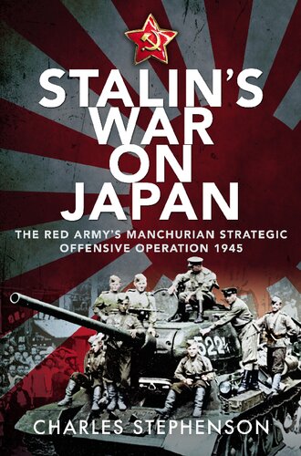 Stalins War On Japan The Red Armys Manchurian Strategic Offensive Operation 1945 Charles Stephenson