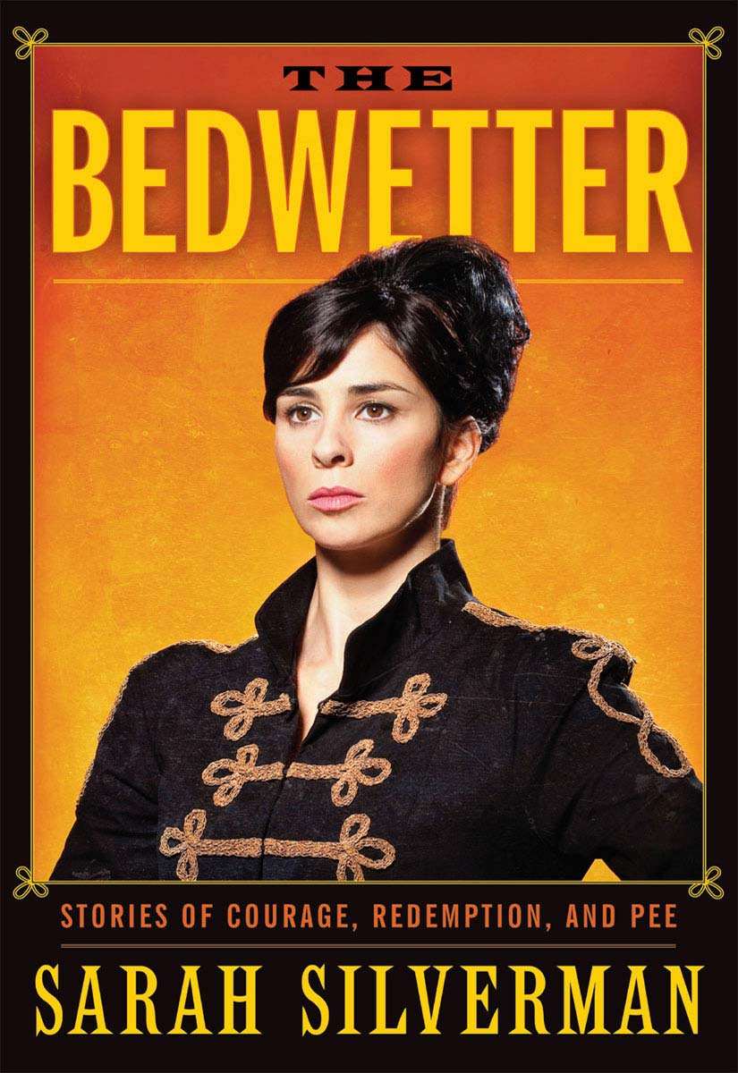 The Bedwetter Stories Of Courage Redemption And Pee Sarah Silverman