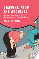 Drawing From The Archives Comics Memory In The Contemporary Graphic Novel Benot Crucifix