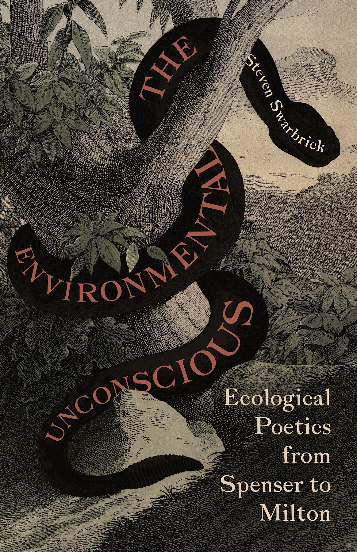 The Environmental Unconscious Ecological Poetics From Spenser To Milton Steven Swarbrick