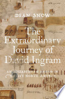 The Extraordinary Journey Of David Ingram An Elizabethan Sailor In Native North America Dean Snow