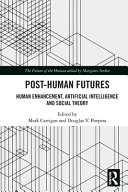 Posthuman Futures Human Enhancement Artificial Intelligence And Social Theory 1st Edition Mark Carrigan