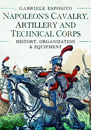 Napoleons Cavalry Artillery And Technical Corps 17991815 Gabriele Esposito