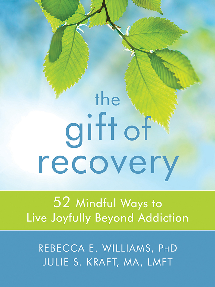 The Gift Of Recovery 52 Mindful Ways To Live Joyfully Beyond Addiction Rebecca E Williams Julie S Kraft