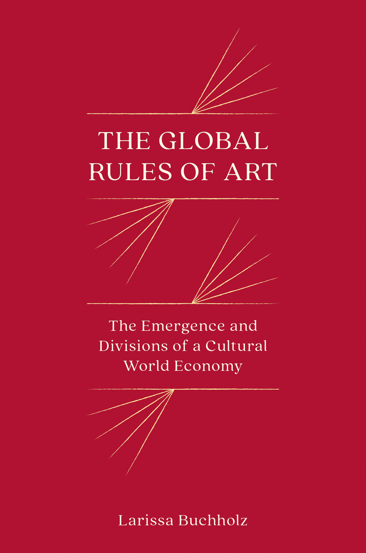 The Global Rules Of Art The Emergence And Divisions Of A Cultural World Economy Larissa Buchholz