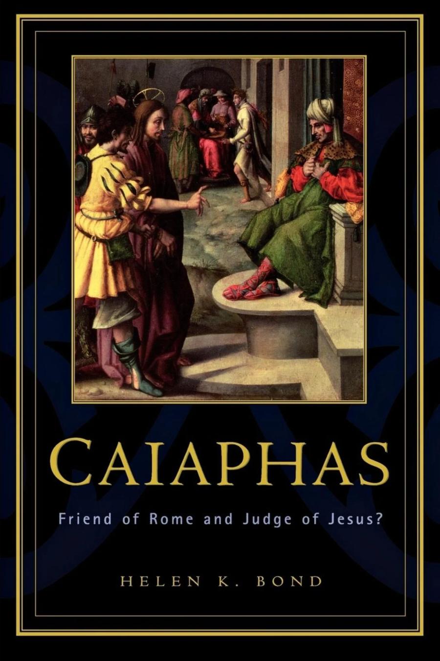 Caiaphas Friend Of Rome And Judge Of Jesus Helen K Bond