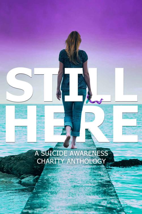 Still Here A Charity Anthology For Suicide Prevention Anna Edwards Anne B Doe Breanna Lynn Chashiree M Claire Hastings Danielle Jacks Emily Silver Evie Mitchel Kl Donn Kyra Lennon Mf Moody Mk Moore Mia Kun Piper Davenport Sierra Glass Rayvn Salvador Tracie Podger