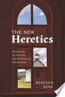 The New Heretics Skepticism Secularism And Progressive Christianity Rebekka King