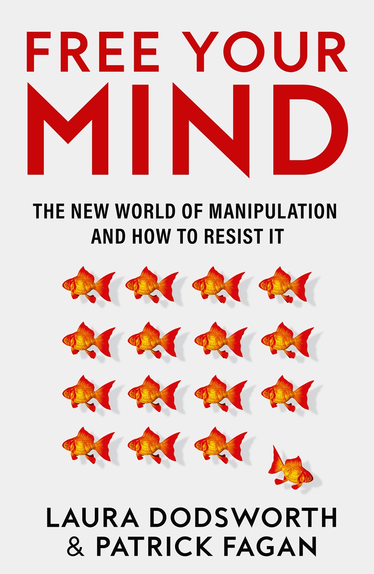 Free Your Mind The New World Of Manipulation And How To Resist It Laura Dodsworth Patrick Fagan