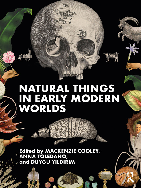 Natural Things In Early Modern Worlds Mackenzie Cooley Anna Toledano