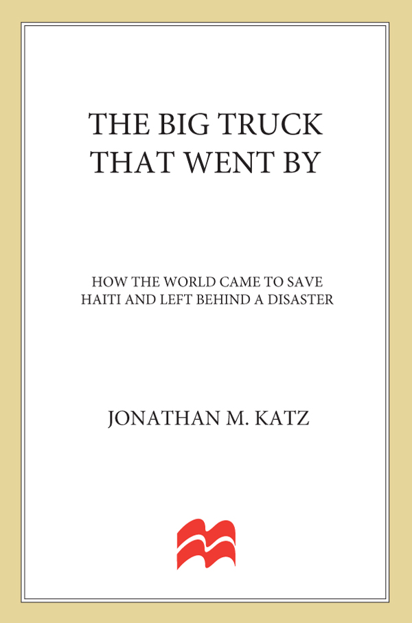 The Big Truck That Went By How The World Came To Save Haiti And Left Behind A Disaster Jonathan M Katz