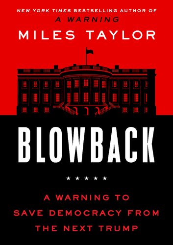 Blowback A Warning To Save Democracy From The Next Trump Miles Taylor