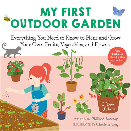 My First Outdoor Garden Everything You Need To Know To Plant And Grow Your Own Fruits Vegetables And Flowers Philippe Asseray