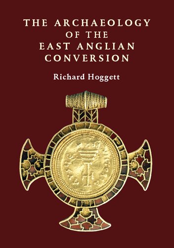 The Archaeology Of The East Anglian Conversion Richard Hoggett