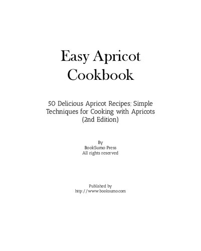 Easy Apricot Cookbook Delicious Fruit Recipes Simple Techniques For Cooking With Apricots 2nd Edition Booksumo Press