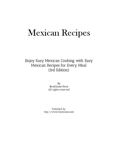 Mexican Recipes Enjoy Easy Mexican Cooking With Easy Mexican Recipes For Every Meal 3rd Edition Booksumo Press