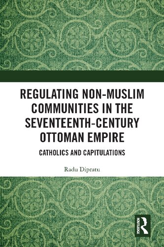 Regulating Nonmuslim Communities In The Seventeenthcentury Ottoman Empire 1st Edition Radu Dipratu