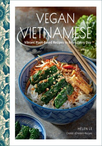 Vegan Vietnamese Vibrant Plantbased Recipes To Enjoy Every Day Helen Le