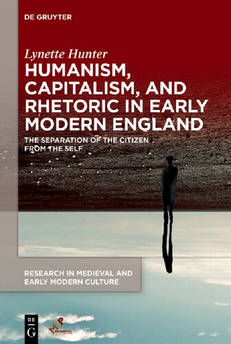 Humanism Capitalism And Rhetoric In Early Modern England The Separation Of The Citizen From The Self Lynette Hunter