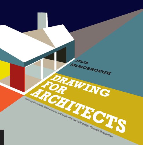 Drawing For Architects How To Explore Concepts Define Elements And Create Effective Built Design Through Illustration Julia Mcmorrough