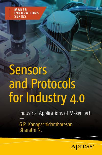 Sensors And Protocols For Industry 40 Industrial Applications Of Maker Tech Maker Innovations Series 1st Edition G R Kanagachidambaresan