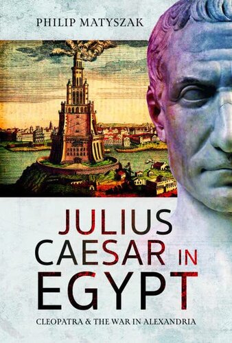 Julius Caesar In Egypt Cleopatra And The War In Alexandria Philip Matyszak
