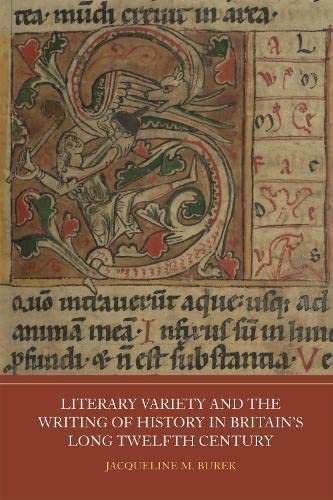 Literary Variety And The Writing Of History In Britains Long Twelfth Century Writing History In The Middle Ages 10 Dr Jacqueline M Burek